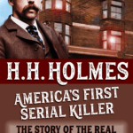 H H Holmes America’s first serial killer Who he murdered, the way he operated, and how he was caught