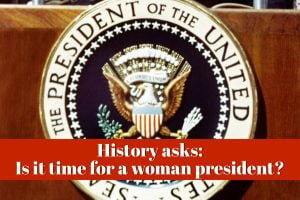 History asks if it's time for a woman president