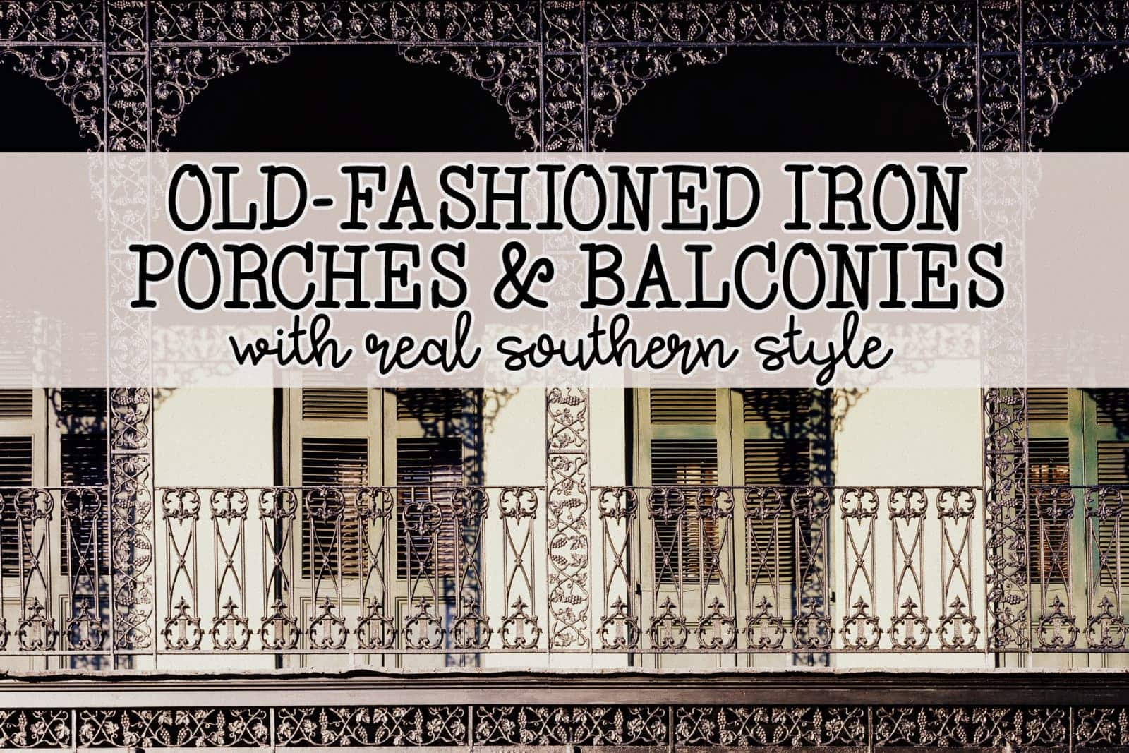 20 old-fashioned decorative iron porches & balconies with some real vintage Southern style - Click Americana