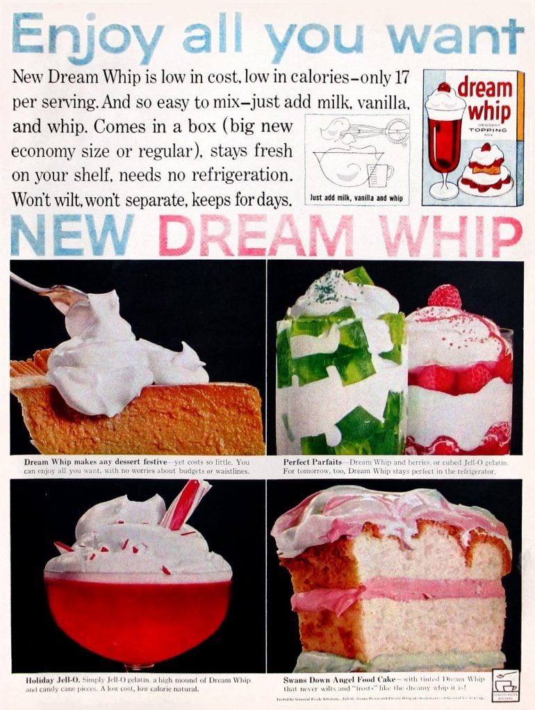 Dream Whip Look back to when this powdered whipped cream first came out in the 50s Click